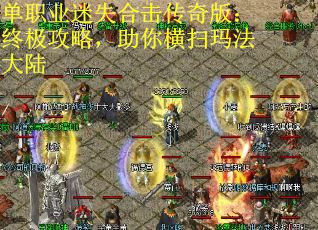 单职业迷失合击传奇版:终极攻略,助你横扫玛法大陆 单职业迷失合击传奇版:终极攻略,助你横扫玛法大陆