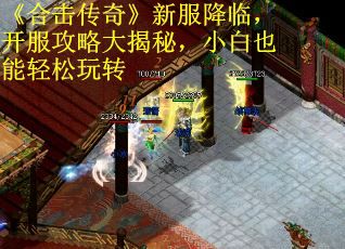 《合击传奇》新服降临,开服攻略大揭秘,小白也能轻松玩转 《合击传奇》新服降临,开服攻略大揭秘,小白也能轻松玩转