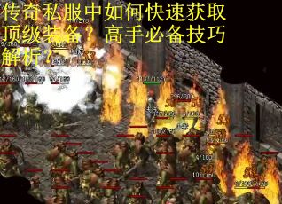传奇私服中如何快速获取顶级装备？高手必备技巧解析？