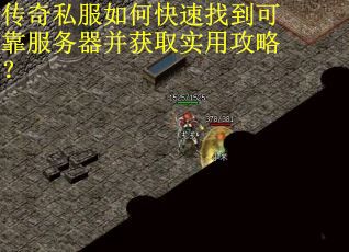 传奇私服如何快速找到可靠服务器并获取实用攻略？