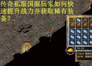 传奇私服国服玩家如何快速提升战力并获取稀有装备? 传奇私服国服玩家如何快速提升战力并获取稀有装备?