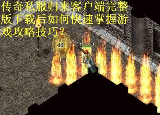 传奇私服归来客户端完整版下载后如何快速掌握游戏攻略技巧? 传奇私服归来客户端完整版下载后如何快速掌握游戏攻略技巧?