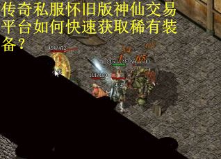 传奇私服怀旧版神仙交易平台如何快速获取稀有装备? 传奇私服怀旧版神仙交易平台如何快速获取稀有装备?