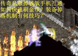 传奇私服掉钱版手机互通如何快速刷金币?装备掉落机制有何技巧? 传奇私服掉钱版手机互通如何快速刷金币?装备掉落机制有何技巧?