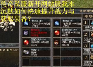 传奇私服新开网站服我本沉默如何快速提升战力与获取装备？