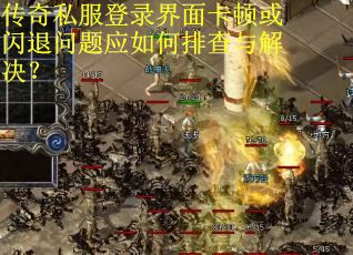 传奇私服登录界面卡顿或闪退问题应如何排查与解决？