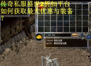 传奇私服盛世2折扣平台如何获取最大优惠与装备？