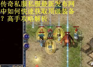 传奇私服私服最新发布网中如何快速获取顶级装备？高手攻略解析