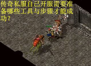 传奇私服自己开服需要准备哪些工具与步骤才能成功？