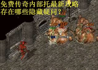 免费传奇内部托最新攻略存在哪些隐藏疑问？