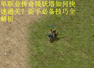 单职业传奇锁妖塔如何快速通关？新手必备技巧全解析