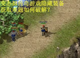 变态拟传奇游戏隐藏装备获取难题如何破解？