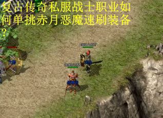 复古传奇私服战士职业如何单挑赤月恶魔速刷装备？