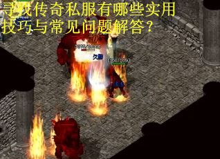 寻找传奇私服有哪些实用技巧与常见问题解答? 寻找传奇私服有哪些实用技巧与常见问题解答?