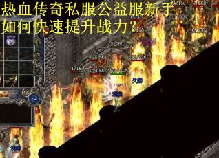 热血传奇私服公益服新手如何快速提升战力? 热血传奇私服公益服新手如何快速提升战力?