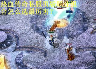 热血传奇私服页版职业组合怎么选最厉害？