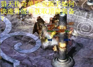 猎天传奇单职业新手如何快速升级并获取顶级装备？