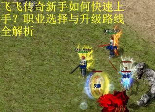 飞飞传奇新手如何快速上手?职业选择与升级路线全解析 飞飞传奇新手如何快速上手?职业选择与升级路线全解析
