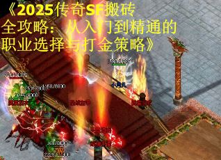 《2025传奇SF搬砖全攻略:从入门到精通的职业选择与打金策略》 《2025传奇SF搬砖全攻略:从入门到精通的职业选择与打金策略》