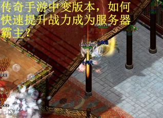 传奇手游中变版本，如何快速提升战力成为服务器霸主？