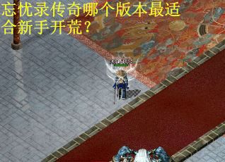 忘忧录传奇哪个版本最适合新手开荒? 忘忧录传奇哪个版本最适合新手开荒?