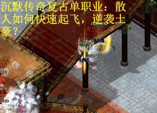 沉默传奇复古单职业:散人如何快速起飞,逆袭土豪? 沉默传奇复古单职业:散人如何快速起飞,逆袭土豪?