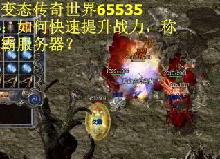 变态传奇世界65535：如何快速提升战力，称霸服务器？