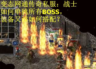 变态网通传奇私服:战士如何单挑所有BOSS,装备又该如何搭配? 变态网通传奇私服:战士如何单挑所有BOSS,装备又该如何搭配?