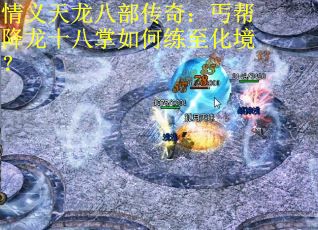 情义天龙八部传奇:丐帮降龙十八掌如何练至化境? 情义天龙八部传奇:丐帮降龙十八掌如何练至化境?