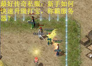 最好传奇私服：新手如何快速升级打宝，称霸服务器？
