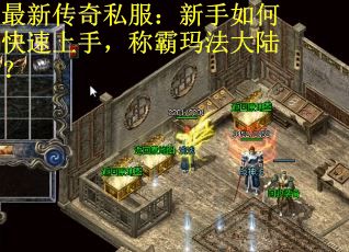 最新传奇私服：新手如何快速上手，称霸玛法大陆？