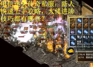 电信迷失传奇私服：新人快速上手攻略，大佬进阶技巧都有哪些？