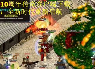 10周年传奇客户端下载:全新时代重新启航 10周年传奇客户端下载:全新时代重新启航