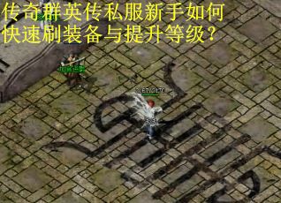传奇群英传私服新手如何快速刷装备与提升等级？