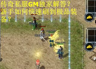 传奇私服GM独家解答?新手如何快速刷到极品装备? 传奇私服GM独家解答?新手如何快速刷到极品装备?