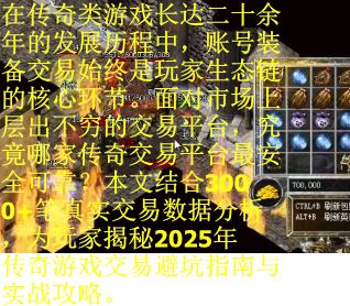 在传奇类游戏长达二十余年的发展历程中，账号装备交易始终是玩家生态链的核心环节。面对市场上层出不穷的交易平台，究竟哪家传奇交易平台最安全可靠？本文结合3000+笔真实交易数据分析，为玩家揭秘2025年传奇游戏交易避坑指南与实战攻略。