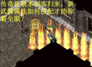 传奇新版本刺客归来，新武器属性如何搭配才能称霸全服？